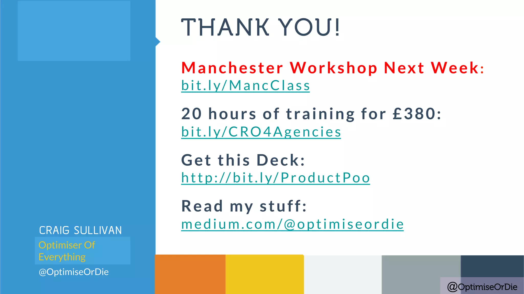 CRAIG SULLIVAN
Senior Optimisation
Consultant
@OptimiseOrDie
24TH OCTOBER 2013
EMETRICS LONDONOptimiser Of
Everything
THANK YOU!
Manchester Workshop Next Week:
bit.ly/MancClass
20 hours of training for £380:
bit.ly/CRO4Agencies
Get this Deck:
http://bit.ly/ProductPoo
Read my stuff:
medium.com/@optimiseordie
@OptimiseOrDie
 