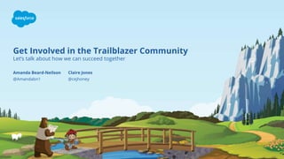 Get Involved in the Trailblazer Community
Let’s talk about how we can succeed together
@Amandabn1
Amanda Beard-Neilson
@cejhoney
Claire Jones
 