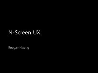 N-Screen UX

Reagan Hwang
 