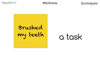Baguette UX @wickedgeekie#NUXcamp
Brushed
my teeth
a task
 