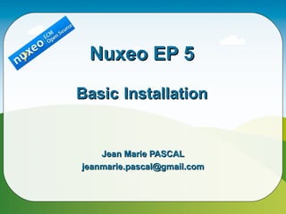 Nuxeo EP 5

Basic Installation


    Jean Marie PASCAL
jeanmarie.pascal@gmail.com