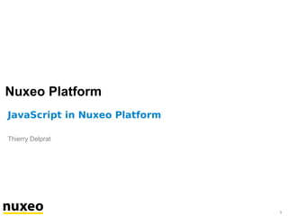 Nuxeo Platform
JavaScript in Nuxeo Platform
Thierry Delprat

1

 