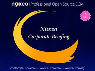 12
                                                07




                   Nuxeo
           Corporate Brie ng




contact@nuxeo.com — www.nuxeo.com — www.nuxeo.org