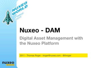 Nuxeo - DAM
                  Digital Asset Management with
                  the Nuxeo Platform

                  2011 - Thomas Roger - troger@nuxeo.com - @throger



Open Source ECM
 