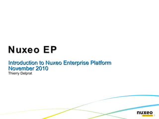 Nuxeo EP Introduction to Nuxeo Enterprise Platform November 2010 Thierry Delprat 