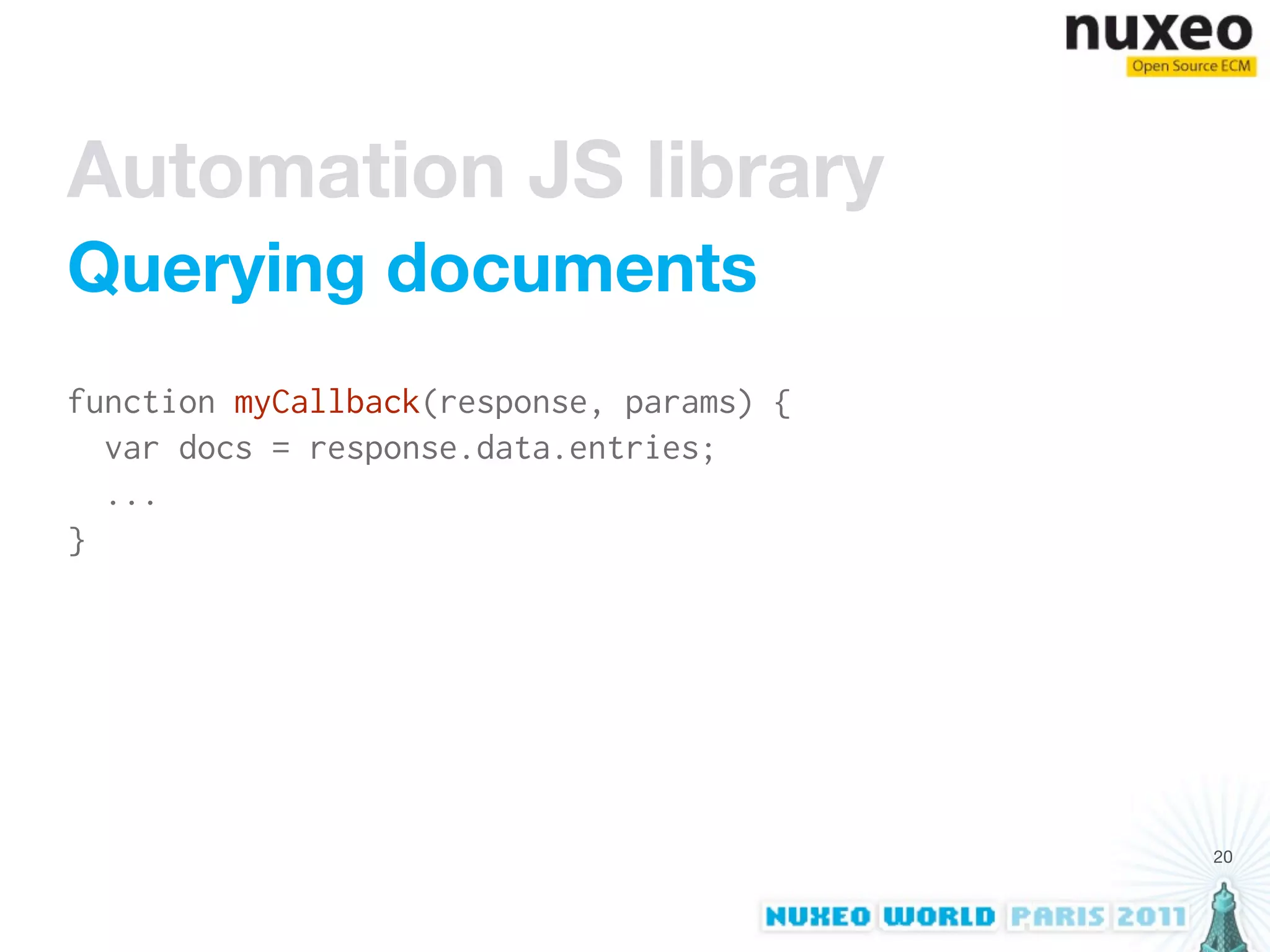 Automation JS library
Querying documents
function myCallback(response, params) {
  var docs = response.data.entries;
  ...
}




                                          20
 
