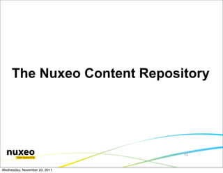 The Nuxeo Content Repository




                               10


Wednesday, November 23, 2011
 