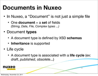 Documents in Nuxeo
      In Nuxeo, a “Document” is not just a simple ﬁle
           One document = a set of ﬁelds
      ...