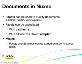 Documents in Nuxeo
      Facets can be used to qualify documents
       (Folderish, Hidden, Commentable …)
      Facets ...