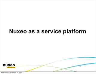Nuxeo as a service platform




                                  18


Wednesday, November 23, 2011
 
