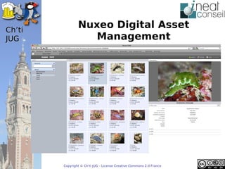 ’t
                Nuxeo Digital Asset
JUG                Management




        Copyright © Ch'ti JUG – License Creative Commons 2.0 France
 