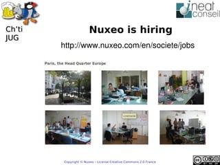 ’t                 Nuxeo is hiring
JUG
        http://www.nuxeo.com/en/societe/jobs




        Copyright © Nuxeo – License Creative Commons 2.0 France
 