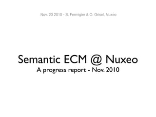 Nov. 23 2010 - S. Fermigier & O. Grisel, Nuxeo




Semantic ECM @ Nuxeo
   A progress report - Nov. 2010
 