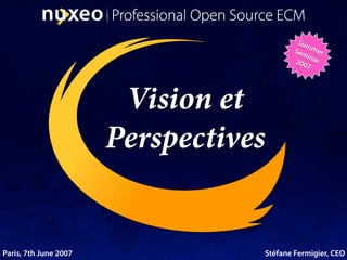 Sum
                                         Sem mer
                                            in
                                         200 ar
                                            7




                        Vision et
                       Perspectives


Paris, 7th June 2007              Stéfane Fermigier, CEO