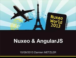 Nuxeo & AngularJS
10/09/2013 Damien METZLER
Thursday, October 17, 13

 