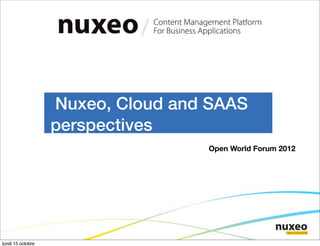 Nuxeo, Cloud and SAAS
                   perspectives
                                   Open World Forum 2012




lundi 15 octobre
 