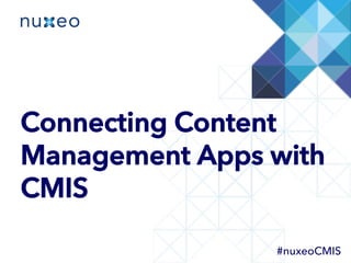 Connecting Content
Management Apps with
CMIS
#nuxeoCMIS
 