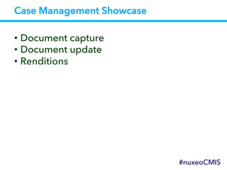 Case Management Showcase
• Document capture
• Document update
• Renditions
#nuxeoCMIS
 