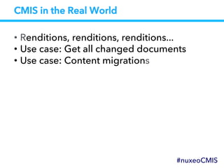 CMIS in the Real World
• Renditions, renditions, renditions...
• Use case: Get all changed documents
• Use case: Content migrations
#nuxeoCMIS
 