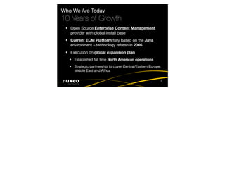 Who We Are Today
10 Years of Growth
 • Open Source Enterprise Content Management
   provider with global install base
 • C...
