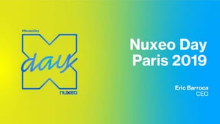 Nuxeo Day
Paris 2019
Eric Barroca
CEO
 