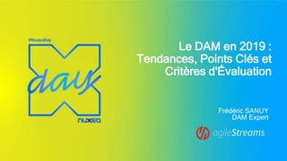 Le DAM en 2019 :
Tendances, Points Clés et
Critères d'Évaluation
Frédéric SANUY
DAM Expert
 