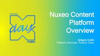 Nuxeo Content
Platform
Overview
Grégory Carlin
Platform Advocate, Product Team
 