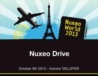 Nuxeo Drive
October 9th 2013 - Antoine TAILLEFER
Thursday, October 17, 13

 