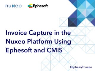 Invoice Capture in the
Nuxeo Platform Using
Ephesoft and CMIS
#ephesoftnuxeo
 