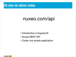 25-min de démo vidéo

nuxeo.com/api
• Introduction à AngularJS

• Nuxeo REST API

• Coder une simple application

19

 