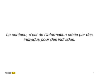 Le contenu, c’est de l’information créée par des
individus pour des individus.

3

 