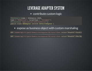 LEVERAGE ADAPTER SYSTEM
contribute custom logic
@eAatrnm =BAatrNM,
Wbdpe(ae
Odpe.AE
tp ="Oevc" treTp ="ouet)
ye
BSrie, agtye
Dcmn"
@rdcs{"plcto/snnett")
Poue( apiainjo+xniy}
pbi casBAatretnsDfutdpe {
ulc ls Odpe xed ealAatr

expose as business object with custom marshaling

GT/ue/p/1pt/oanwrsae/Snt/fn clr"6a4"@ui<fn>HT
E nxoaiv/ahdmi/okpcsW/oe<ot oo=#a8f>adt/ot TP

GT/ue/p/1pt/oanwrsae/Snt/fn clr"6a4"@oMB<fn>H
E nxoaiv/ahdmi/okpcsW/oe<ot oo=#a8f>b/yO/ot T

 