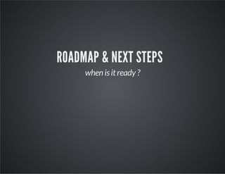 ROADMAP & NEXT STEPS
when is it ready ?

 