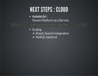 NEXT STEPS : CLOUD
nuxeo.io :

Nuxeo Platform as a Service
Codpoiinn +AI+oln IE
lu rvsoig
P
nie D

Scaling
Elastic Search integration
NoSQL backend

 
