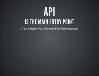 API

IS THE MAIN ENTRY POINT
API is a major focus for next FastTrack releases

 