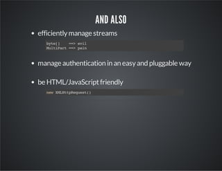 AND ALSO
efficiently manage streams
bt[
ye]
=>ei
= vl
Mliat=>pi
utPr = an

manage authentication in an easy and pluggable way
be HTML/JavaScript friendly
nwXLtpeus(
e MHtRqet)

 