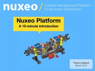 Nuxeo Platform
A 15-minute introduction




                           Thierry Delprat
                            March 2012
 