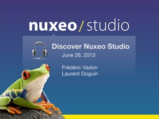 studio
June 26, 2013
Frédéric Vadon
Laurent Doguin
Discover Nuxeo Studio
 