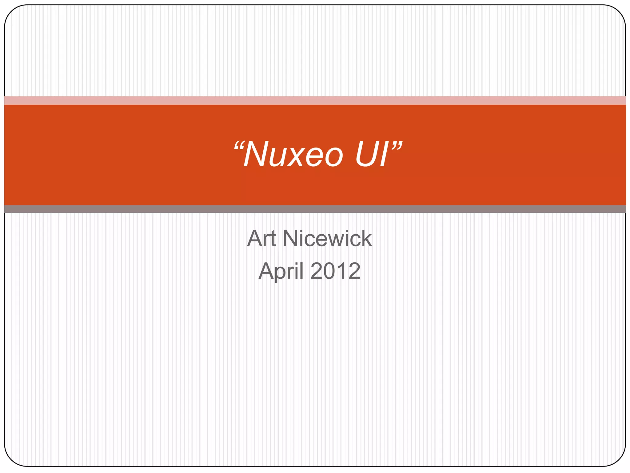 “Nuxeo UI”

Art Nicewick
 April 2012
 