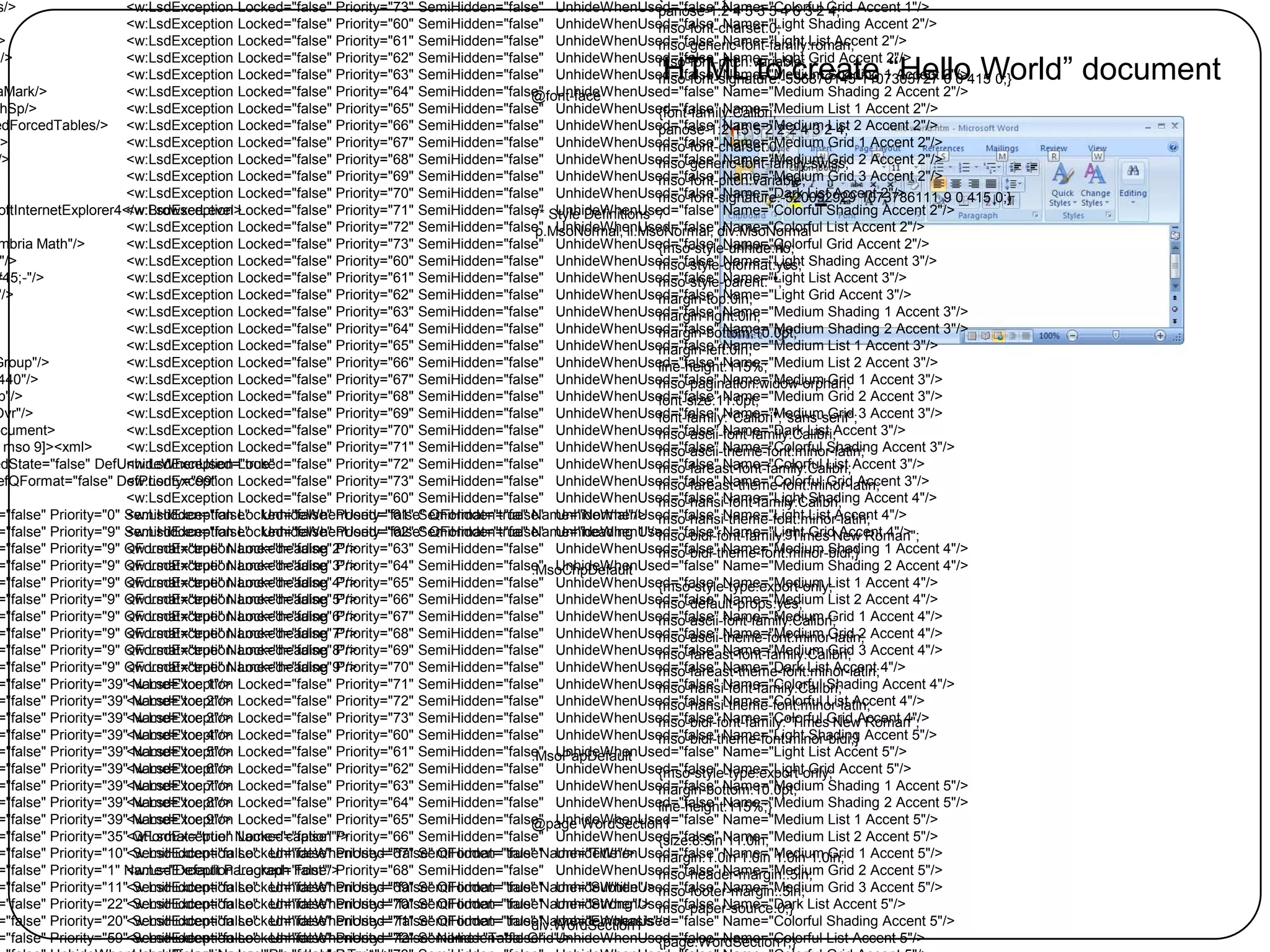 s/>                    <w:LsdException Locked="false" Priority="73" SemiHidden="false" UnhideWhenUsed="false" Name="Colorful Grid Accent 1"/>
                                                                                                          panose-1:2 4 5 3 5 4 6 3 2 4;
                       <w:LsdException Locked="false" Priority="60" SemiHidden="false" UnhideWhenUsed="false" Name="Light Shading Accent 2"/>
                                                                                                          mso-font-charset:0;
 >                     <w:LsdException Locked="false" Priority="61" SemiHidden="false" UnhideWhenUsed="false" Name="Light List Accent 2"/>
                                                                                                          mso-generic-font-family:roman;

                                                                                                       HTML to create “Hello World” document
s/>                    <w:LsdException Locked="false" Priority="62" SemiHidden="false" UnhideWhenUsed="false" Name="Light Grid Accent 2"/>
                                                                                                          mso-font-pitch:variable;
                       <w:LsdException Locked="false" Priority="63" SemiHidden="false" UnhideWhenUsed="false" Name="Medium Shading 1 Accent 2"/>415 0;}
                                                                                                          mso-font-signature:-536870145 1107305727 0 0
aMark/>                <w:LsdException Locked="false" Priority="64" SemiHidden="false" UnhideWhenUsed="false" Name="Medium Shading 2 Accent 2"/>
                                                                                    @font-face
 hSp/>                 <w:LsdException Locked="false" Priority="65" SemiHidden="false" UnhideWhenUsed="false" Name="Medium List 1 Accent 2"/>
                                                                                                          {font-family:Calibri;
edForcedTables/> <w:LsdException Locked="false" Priority="66" SemiHidden="false" UnhideWhenUsed="false" Name="Medium2 4; 2 Accent 2"/>
                                                                                                          panose-1:2 15 5 2 2 2 4 3 List
  >                    <w:LsdException Locked="false" Priority="67" SemiHidden="false" UnhideWhenUsed="false" Name="Medium Grid 1 Accent 2"/>
                                                                                                          mso-font-charset:0;
 />                    <w:LsdException Locked="false" Priority="68" SemiHidden="false" UnhideWhenUsed="false" Name="Medium Grid 2 Accent 2"/>
                                                                                                          mso-generic-font-family:swiss;
                       <w:LsdException Locked="false" Priority="69" SemiHidden="false" UnhideWhenUsed="false" Name="Medium Grid 3 Accent 2"/>
                                                                                                          mso-font-pitch:variable;
                       <w:LsdException Locked="false" Priority="70" SemiHidden="false" UnhideWhenUsed="false" Name="Dark List Accent 2"/>
                                                                                                          mso-font-signature:-520092929 1073786111 9 0 415 0;}
 oftInternetExplorer4</w:BrowserLevel>
                       <w:LsdException Locked="false" Priority="71" SemiHidden="false" Style Definitions */
                                                                                     /* UnhideWhenUsed="false" Name="Colorful Shading Accent 2"/>
                       <w:LsdException Locked="false" Priority="72" SemiHidden="false" UnhideWhenUsed="false"div.MsoNormal List Accent 2"/>
                                                                                     p.MsoNormal, li.MsoNormal, Name="Colorful
 mbria Math"/>         <w:LsdException Locked="false" Priority="73" SemiHidden="false" UnhideWhenUsed="false" Name="Colorful Grid Accent 2"/>
                                                                                                          {mso-style-unhide:no;
  "/>                  <w:LsdException Locked="false" Priority="60" SemiHidden="false" UnhideWhenUsed="false" Name="Light Shading Accent 3"/>
                                                                                                          mso-style-qformat:yes;
#45;-"/>               <w:LsdException Locked="false" Priority="61" SemiHidden="false" UnhideWhenUsed="false" Name="Light List Accent 3"/>
                                                                                                          mso-style-parent:"";
"/>                    <w:LsdException Locked="false" Priority="62" SemiHidden="false" UnhideWhenUsed="false" Name="Light Grid Accent 3"/>
                                                                                                          margin-top:0in;
                       <w:LsdException Locked="false" Priority="63" SemiHidden="false" UnhideWhenUsed="false" Name="Medium Shading 1 Accent 3"/>
                                                                                                          margin-right:0in;
                       <w:LsdException Locked="false" Priority="64" SemiHidden="false" UnhideWhenUsed="false" Name="Medium Shading 2 Accent 3"/>
                                                                                                          margin-bottom:10.0pt;
                       <w:LsdException Locked="false" Priority="65" SemiHidden="false" UnhideWhenUsed="false" Name="Medium List 1 Accent 3"/>
                                                                                                          margin-left:0in;
Group"/>               <w:LsdException Locked="false" Priority="66" SemiHidden="false" UnhideWhenUsed="false" Name="Medium List 2 Accent 3"/>
                                                                                                          line-height:115%;
 440"/>                <w:LsdException Locked="false" Priority="67" SemiHidden="false" UnhideWhenUsed="false" Name="Medium Grid 1 Accent 3"/>
                                                                                                          mso-pagination:widow-orphan;
 p"/>                  <w:LsdException Locked="false" Priority="68" SemiHidden="false" UnhideWhenUsed="false" Name="Medium Grid 2 Accent 3"/>
                                                                                                          font-size:11.0pt;
Ovr"/>                 <w:LsdException Locked="false" Priority="69" SemiHidden="false" UnhideWhenUsed="false" Name="Medium Grid 3 Accent 3"/>
                                                                                                          font-family:"Calibri","sans-serif";
ocument>               <w:LsdException Locked="false" Priority="70" SemiHidden="false" UnhideWhenUsed="false" Name="Dark List Accent 3"/>
                                                                                                          mso-ascii-font-family:Calibri;
   mso 9]><xml>        <w:LsdException Locked="false" Priority="71" SemiHidden="false" UnhideWhenUsed="false" Name="Colorful Shading Accent 3"/>
                                                                                                          mso-ascii-theme-font:minor-latin;
edState="false" DefUnhideWhenUsed="true"
                       <w:LsdException Locked="false" Priority="72" SemiHidden="false" UnhideWhenUsed="false" Name="Colorful List Accent 3"/>
                                                                                                          mso-fareast-font-family:Calibri;
 efQFormat="false" DefPriority="99" Locked="false" Priority="73" SemiHidden="false" UnhideWhenUsed="false" Name="Colorful Grid Accent 3"/>
                       <w:LsdException                                                                    mso-fareast-theme-font:minor-latin;
                       <w:LsdException Locked="false" Priority="60" SemiHidden="false" UnhideWhenUsed="false" Name="Light Shading Accent 4"/>
                                                                                                          mso-hansi-font-family:Calibri;
 ="false" Priority="0" SemiHidden="false" UnhideWhenUsed="false" QFormat="true" Name="Normal"/> mso-hansi-theme-font:minor-latin; 4"/>
                       <w:LsdException Locked="false" Priority="61" SemiHidden="false" UnhideWhenUsed="false" Name="Light List Accent
 ="false" Priority="9" SemiHidden="false" UnhideWhenUsed="false" QFormat="true" Name="heading 1"/>
                       <w:LsdException Locked="false" Priority="62" SemiHidden="false" UnhideWhenUsed="false" Name="Light GridNew Roman";
                                                                                                          mso-bidi-font-family:"Times Accent 4"/>
 ="false" Priority="9" QFormat="true" Name="heading 2"/>
                       <w:LsdException Locked="false" Priority="63" SemiHidden="false" UnhideWhenUsed="false" Name="Medium Shading 1 Accent 4"/>
                                                                                                          mso-bidi-theme-font:minor-bidi;}
 ="false" Priority="9" QFormat="true" Name="heading 3"/>
                       <w:LsdException Locked="false" Priority="64" SemiHidden="false" UnhideWhenUsed="false" Name="Medium Shading 2 Accent 4"/>
                                                                                    .MsoChpDefault
 ="false" Priority="9" QFormat="true" Name="heading 4"/>
                       <w:LsdException Locked="false" Priority="65" SemiHidden="false" UnhideWhenUsed="false" Name="Medium List 1 Accent 4"/>
                                                                                                          {mso-style-type:export-only;
 ="false" Priority="9" QFormat="true" Name="heading 5"/>
                       <w:LsdException Locked="false" Priority="66" SemiHidden="false" UnhideWhenUsed="false" Name="Medium List 2 Accent 4"/>
                                                                                                          mso-default-props:yes;
 ="false" Priority="9" QFormat="true" Name="heading 6"/>
                       <w:LsdException Locked="false" Priority="67" SemiHidden="false" UnhideWhenUsed="false" Name="Medium Grid 1 Accent 4"/>
                                                                                                          mso-ascii-font-family:Calibri;
 ="false" Priority="9" QFormat="true" Name="heading 7"/>
                       <w:LsdException Locked="false" Priority="68" SemiHidden="false" UnhideWhenUsed="false" Name="Medium Grid 2 Accent 4"/>
                                                                                                          mso-ascii-theme-font:minor-latin;
 ="false" Priority="9" QFormat="true" Name="heading 8"/>
                       <w:LsdException Locked="false" Priority="69" SemiHidden="false" UnhideWhenUsed="false" Name="Medium Grid 3 Accent 4"/>
                                                                                                          mso-fareast-font-family:Calibri;
 ="false" Priority="9" QFormat="true" Name="heading 9"/>
                       <w:LsdException Locked="false" Priority="70" SemiHidden="false" UnhideWhenUsed="false" Name="Dark List Accent 4"/>
                                                                                                          mso-fareast-theme-font:minor-latin;
 ="false" Priority="39"<w:LsdException Locked="false" Priority="71" SemiHidden="false" UnhideWhenUsed="false" Name="Colorful Shading Accent 4"/>
                        Name="toc 1"/>                                                                    mso-hansi-font-family:Calibri;
 ="false" Priority="39"<w:LsdException Locked="false" Priority="72" SemiHidden="false" UnhideWhenUsed="false" Name="Colorful List Accent 4"/>
                        Name="toc 2"/>                                                                    mso-hansi-theme-font:minor-latin;
 ="false" Priority="39"<w:LsdException Locked="false" Priority="73" SemiHidden="false" UnhideWhenUsed="false" Name="Colorful Grid Accent 4"/>
                        Name="toc 3"/>                                                                    mso-bidi-font-family:"Times New Roman";
 ="false" Priority="39"<w:LsdException Locked="false" Priority="60" SemiHidden="false" UnhideWhenUsed="false" Name="Light Shading Accent 5"/>
                        Name="toc 4"/>                                                                    mso-bidi-theme-font:minor-bidi;}
 ="false" Priority="39"<w:LsdException Locked="false" Priority="61" SemiHidden="false" UnhideWhenUsed="false" Name="Light List Accent 5"/>
                        Name="toc 5"/>                                              .MsoPapDefault
 ="false" Priority="39"<w:LsdException Locked="false" Priority="62" SemiHidden="false" UnhideWhenUsed="false" Name="Light Grid Accent 5"/>
                        Name="toc 6"/>                                                                    {mso-style-type:export-only;
 ="false" Priority="39"<w:LsdException Locked="false" Priority="63" SemiHidden="false" UnhideWhenUsed="false" Name="Medium Shading 1 Accent 5"/>
                        Name="toc 7"/>                                                                    margin-bottom:10.0pt;
 ="false" Priority="39"<w:LsdException Locked="false" Priority="64" SemiHidden="false" UnhideWhenUsed="false" Name="Medium Shading 2 Accent 5"/>
                        Name="toc 8"/>                                                                    line-height:115%;}
 ="false" Priority="39"<w:LsdException Locked="false" Priority="65" SemiHidden="false" UnhideWhenUsed="false" Name="Medium List 1 Accent 5"/>
                        Name="toc 9"/>                                              @page WordSection1
 ="false" Priority="35"<w:LsdException Name="caption"/>
                        QFormat="true" Locked="false" Priority="66" SemiHidden="false" UnhideWhenUsed="false" Name="Medium List 2 Accent 5"/>
                                                                                                          {size:8.5in 11.0in;
 ="false" Priority="10"<w:LsdException Locked="false" Priority="67" SemiHidden="false" UnhideWhenUsed="false" Name="Medium Grid 1 Accent 5"/>
                        SemiHidden="false" UnhideWhenUsed="false" QFormat="true" Name="Title"/>           margin:1.0in 1.0in 1.0in 1.0in;
 ="false" Priority="1" Name="Default Paragraph Font"/>
                       <w:LsdException Locked="false" Priority="68" SemiHidden="false" UnhideWhenUsed="false" Name="Medium Grid 2 Accent 5"/>
                                                                                                          mso-header-margin:.5in;
 ="false" Priority="11"<w:LsdException Locked="false" Priority="69" SemiHidden="false" UnhideWhenUsed="false" Name="Medium Grid 3 Accent 5"/>
                        SemiHidden="false" UnhideWhenUsed="false" QFormat="true" Name="Subtitle"/> mso-footer-margin:.5in;
 ="false" Priority="22"<w:LsdException Locked="false" Priority="70" SemiHidden="false" UnhideWhenUsed="false" Name="Dark List Accent 5"/>
                        SemiHidden="false" UnhideWhenUsed="false" QFormat="true" Name="Strong"/> mso-paper-source:0;}
 ="false" Priority="20"<w:LsdException Locked="false" Priority="71" SemiHidden="false" UnhideWhenUsed="false" Name="Colorful Shading Accent 5"/>
                        SemiHidden="false" UnhideWhenUsed="false" QFormat="true" Name="Emphasis"/>
                                                                                    div.WordSection1
 ="false" Priority="59"<w:LsdException Locked="false" Priority="72" SemiHidden="false" UnhideWhenUsed="false" Name="Colorful List Accent 5"/>
                        SemiHidden="false" UnhideWhenUsed="false" Name="Table Grid"/>                     {page:WordSection1;}
 