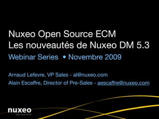 Nuxeo Open Source ECM
Les nouveautés de Nuxeo DM 5.3
Webinar Series • Novembre 2009

Bassem Asseh, Sales Director - ba@nuxeo.com
Alain Escaffre, Director of Pre-Sales - aescaffre@nuxeo.com
 