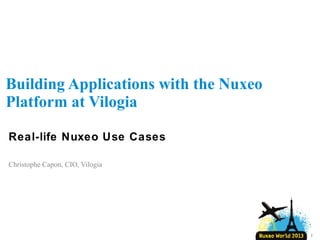 Building Applications with the Nuxeo
Platform at Vilogia
Real-life Nuxeo Use Cases
Christophe Capon, CIO, Vilogia

1

 