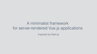 A minimalist framework
for server-rendered Vue.js applications
Inspired by Next.js
 