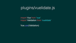 plugins/vuelidate.js
import Vue from 'vue'
import Validation from 'vuelidate'
Vue.use(Validation)
 