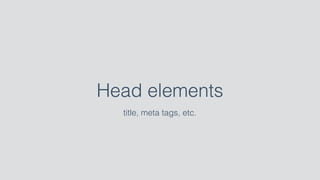 Head elements
title, meta tags, etc.
 