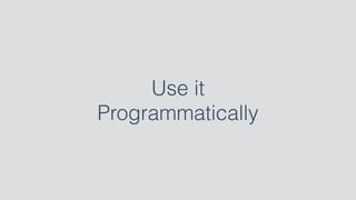 Use it
Programmatically
 