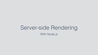 Server-side Rendering
With Node.js
 