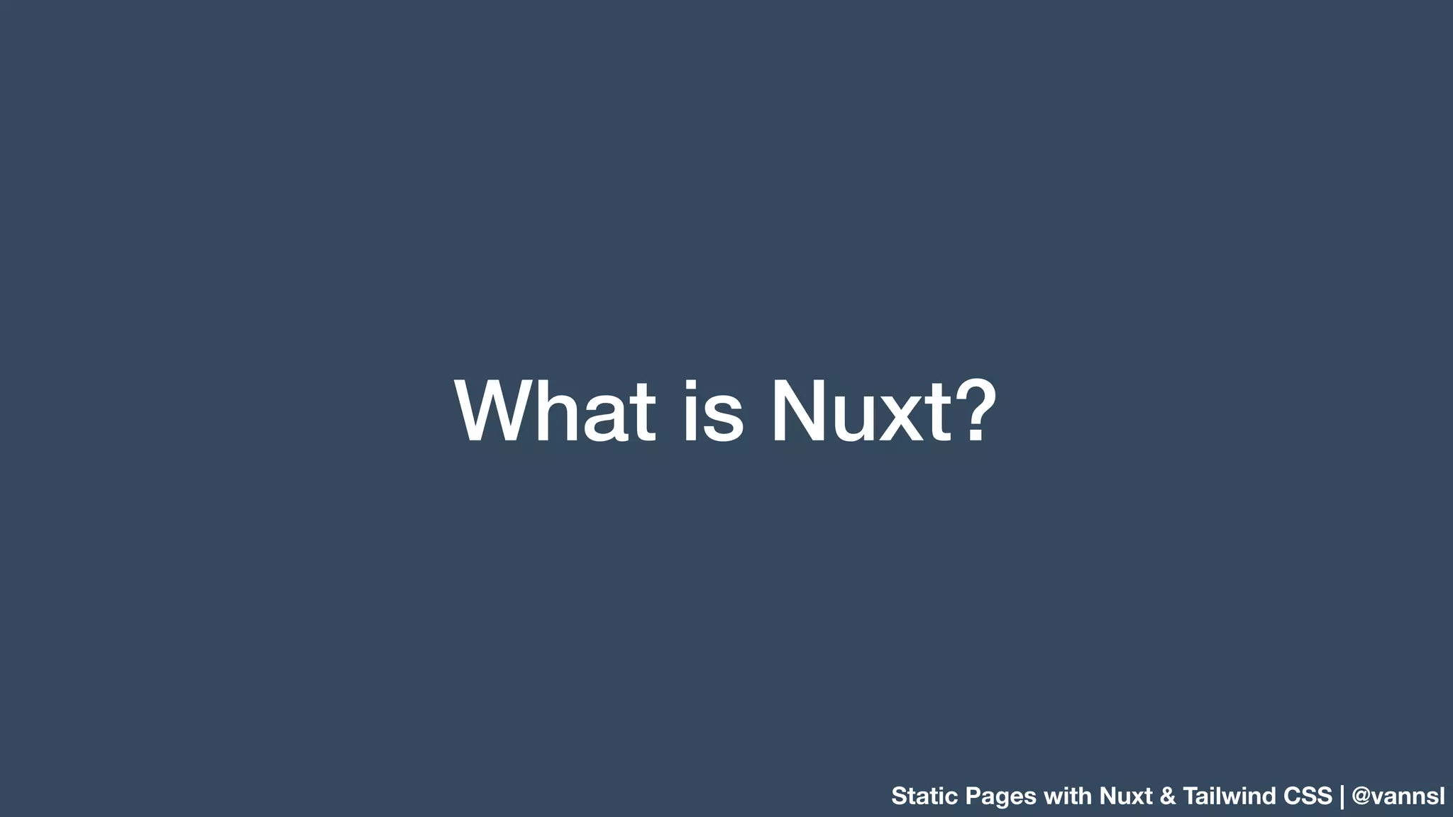 Static Pages with Nuxt & Tailwind CSS | @vannsl What is Nuxt? 