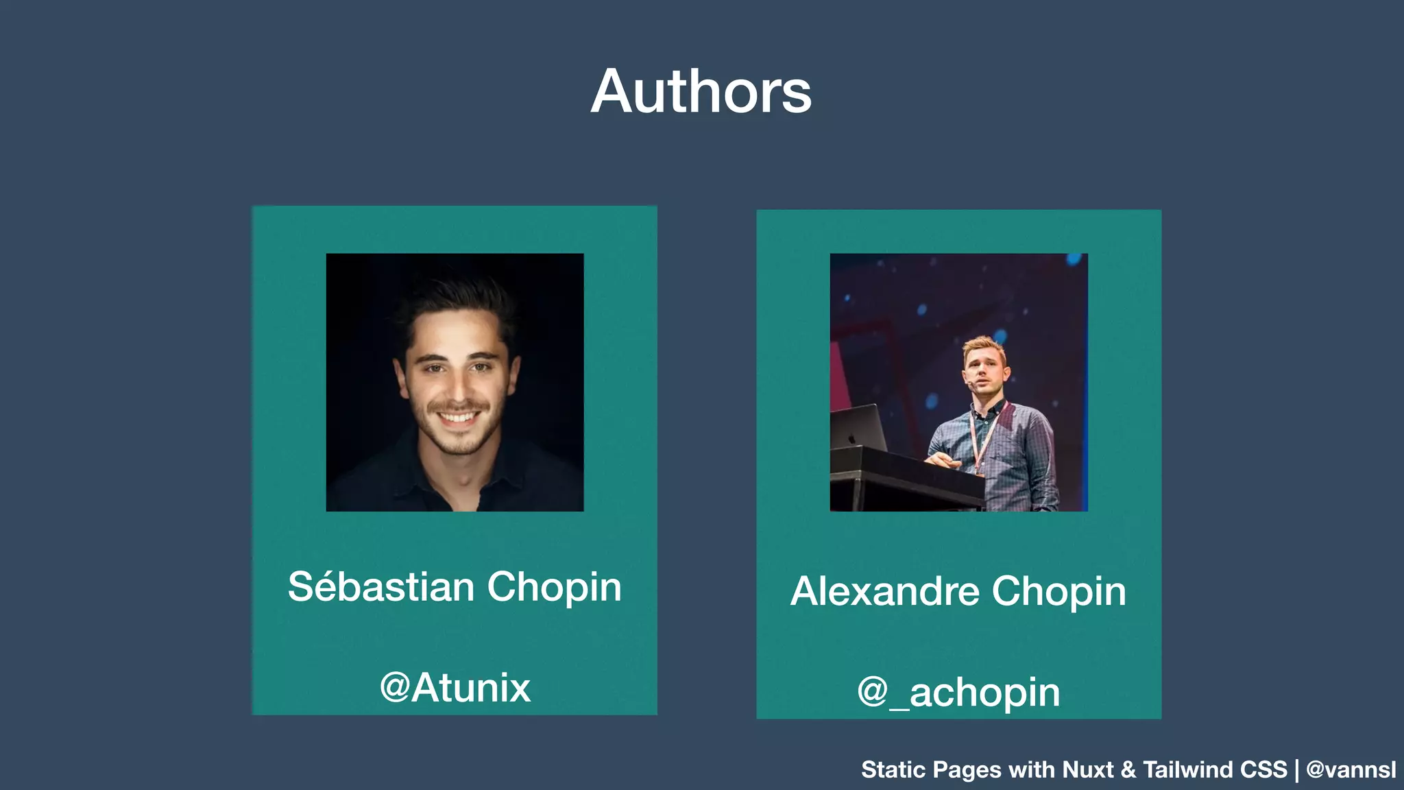 Static Pages with Nuxt & Tailwind CSS | @vannsl Authors Sébastian Chopin @Atunix Alexandre Chopin @_achopin 