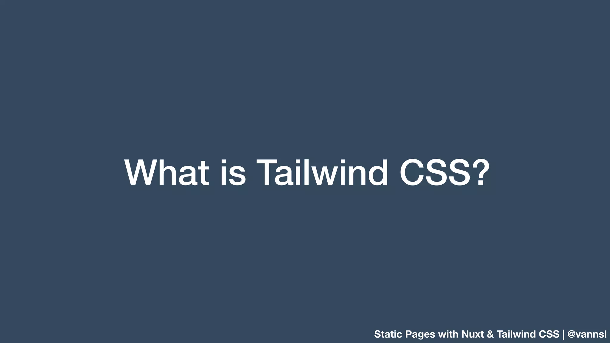 Static Pages with Nuxt & Tailwind CSS | @vannsl What is Tailwind CSS? 